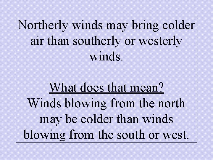 Northerly winds may bring colder air than southerly or westerly winds. What does that