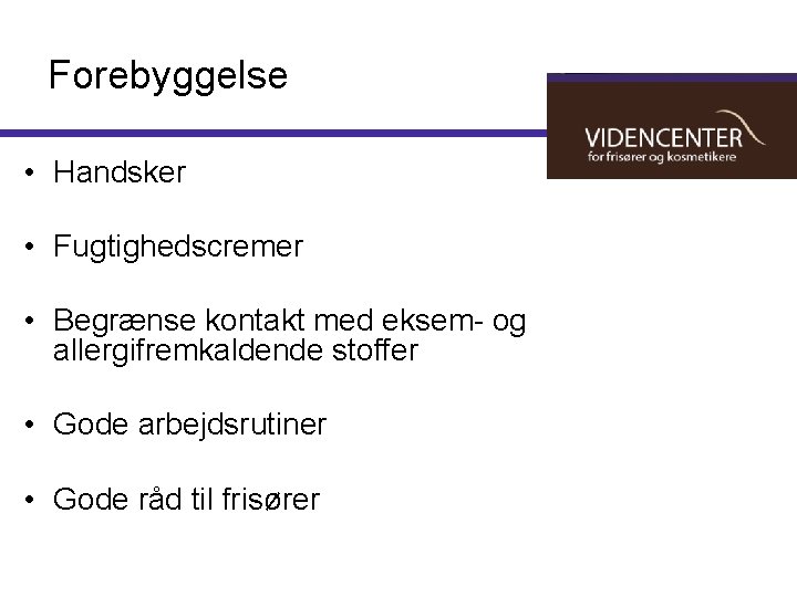 Forebyggelse • Handsker • Fugtighedscremer • Begrænse kontakt med eksem- og allergifremkaldende stoffer •