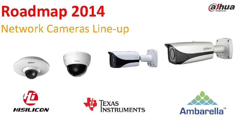 Roadmap 2014 Network Cameras Line-up © 2013 DAHUA TECHNOLOGY 