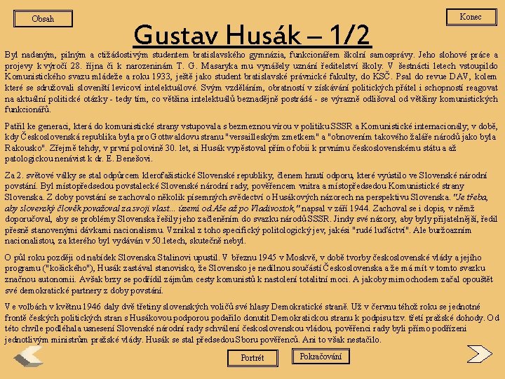 Obsah Gustav Husák – 1/2 Konec Byl nadaným, pilným a ctižádostivým studentem bratislavského gymnázia,