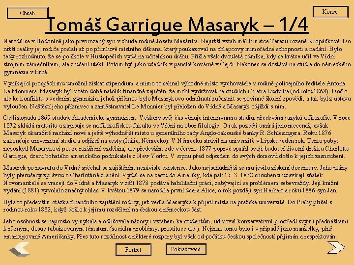 Obsah Tomáš Garrigue Masaryk – 1/4 Konec Narodil se v Hodoníně jako prvorozený syn