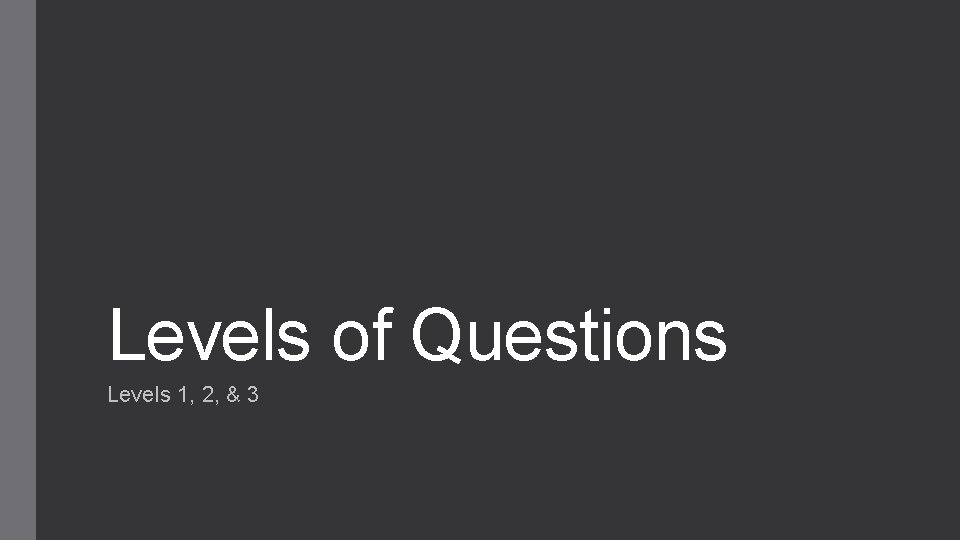 Levels of Questions Levels 1, 2, & 3 