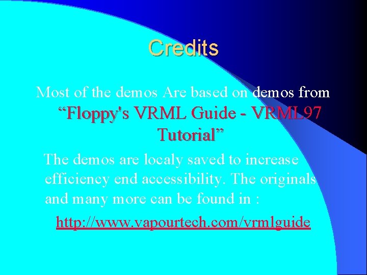 Credits Most of the demos Are based on demos from “Floppy's VRML Guide -