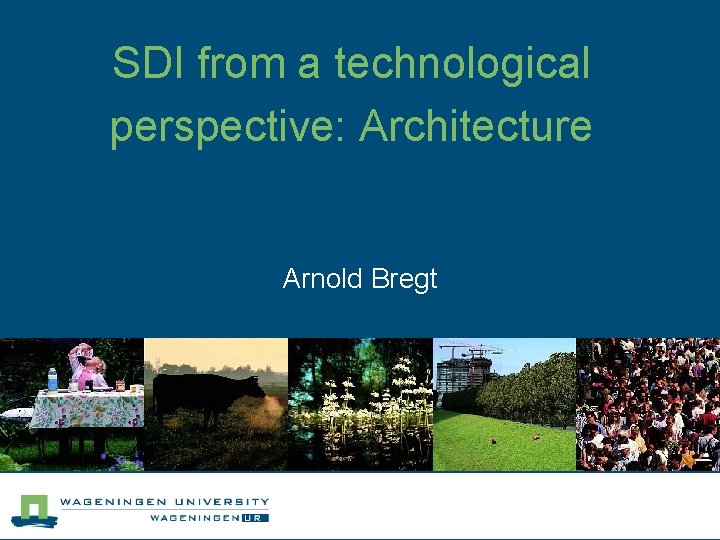 SDI from a technological perspective: Architecture Arnold Bregt 