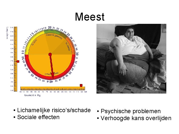 Meest • Lichamelijke risico’s/schade • Sociale effecten • Psychische problemen • Verhoogde kans overlijden