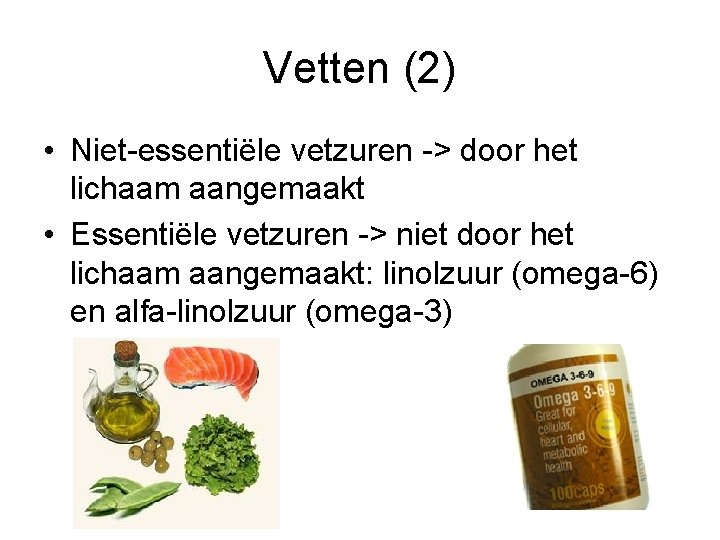 Vetten (2) • Niet-essentiële vetzuren -> door het lichaam aangemaakt • Essentiële vetzuren ->