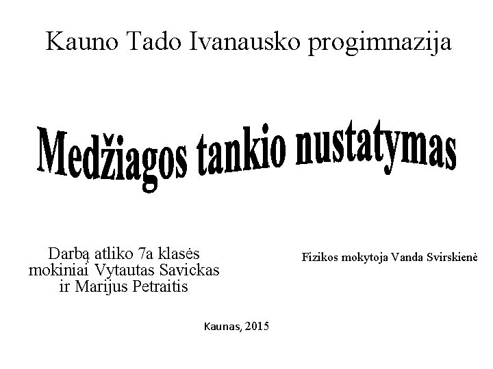 Kauno Tado Ivanausko progimnazija Darbą atliko 7 a klasės mokiniai Vytautas Savickas ir Marijus