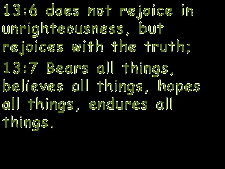 13: 6 does not rejoice in unrighteousness, but rejoices with the truth; 13: 7