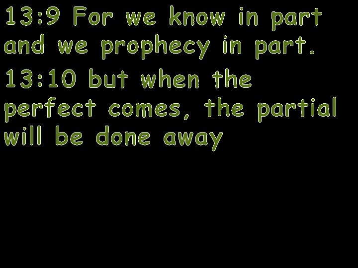 13: 9 For we know in part and we prophecy in part. 13: 10
