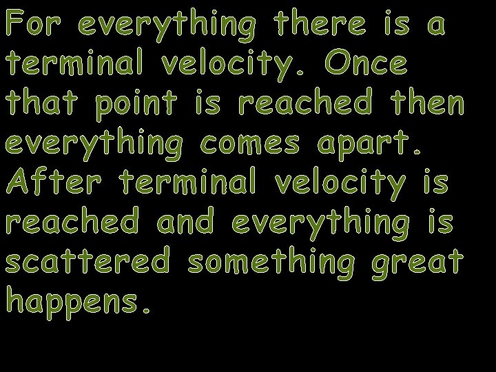 For everything there is a terminal velocity. Once that point is reached then everything