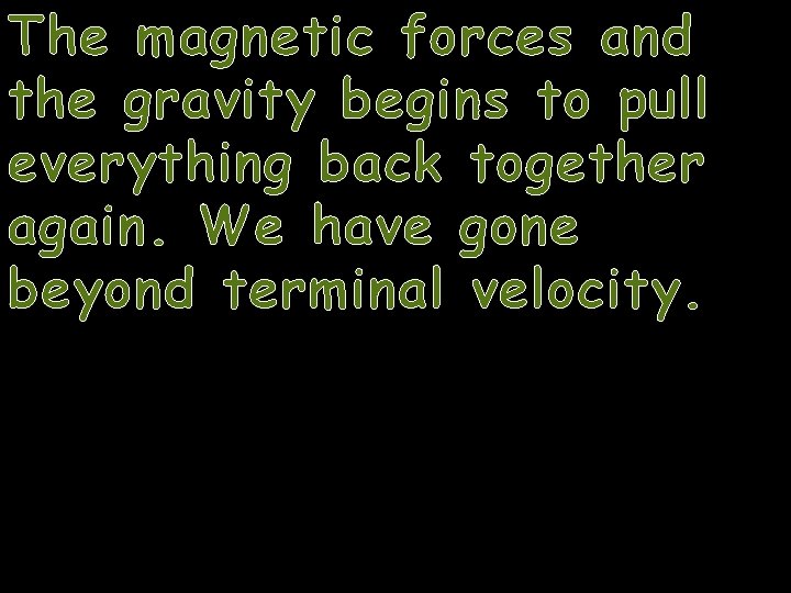 The magnetic forces and the gravity begins to pull everything back together again. We