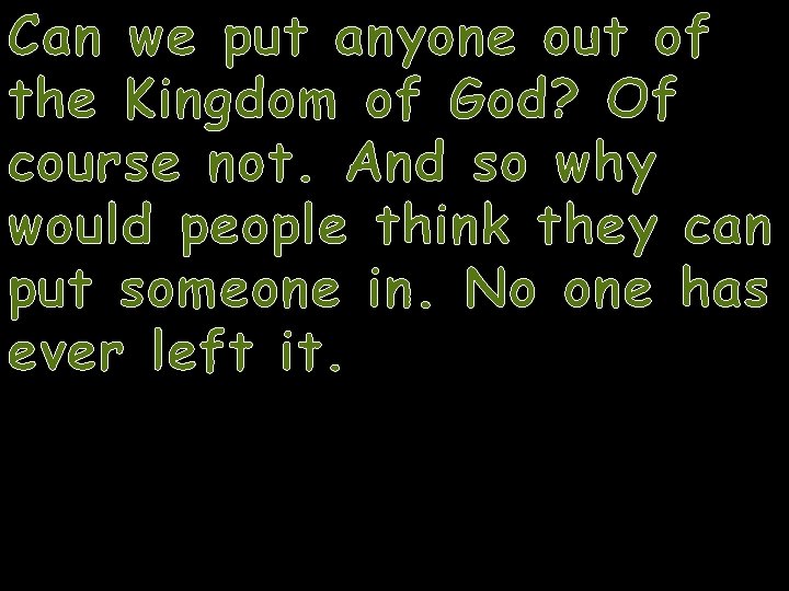 Can we put anyone out of the Kingdom of God? Of course not. And