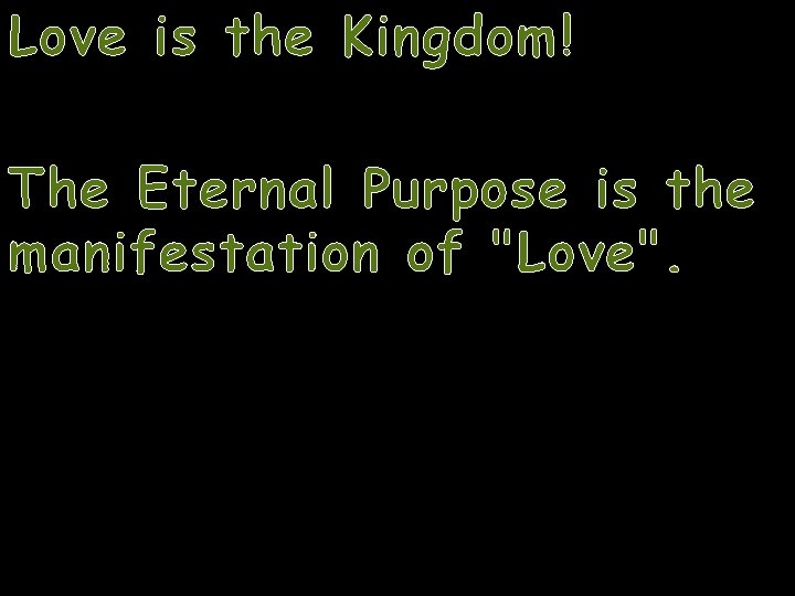 Love is the Kingdom! The Eternal Purpose is the manifestation of "Love". 