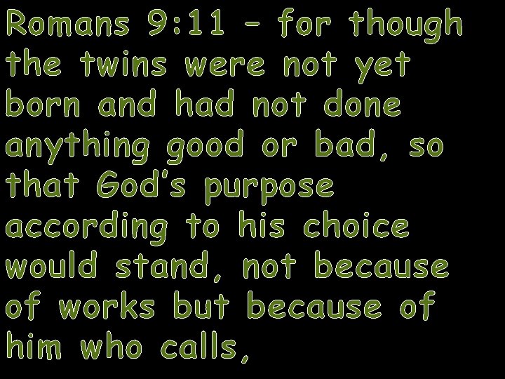 Romans 9: 11 – for though the twins were not yet born and had