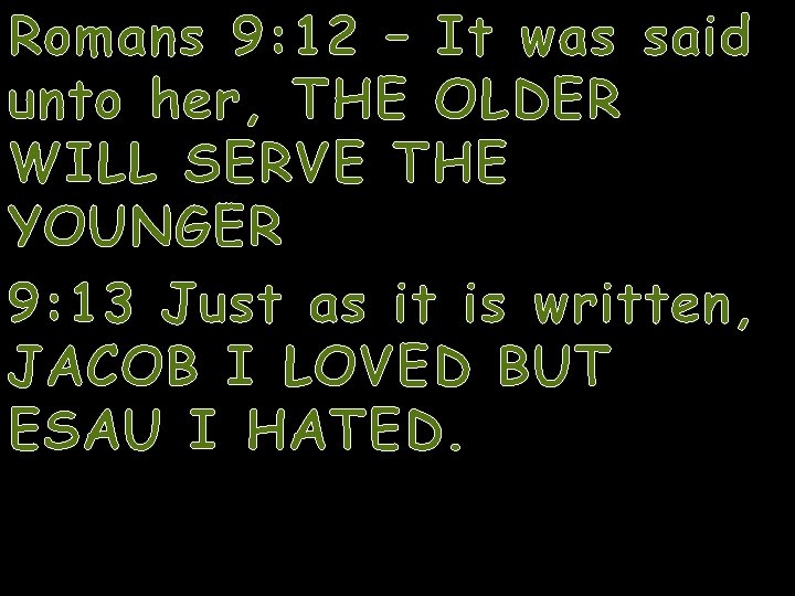 Romans 9: 12 – It was said unto her, THE OLDER WILL SERVE THE