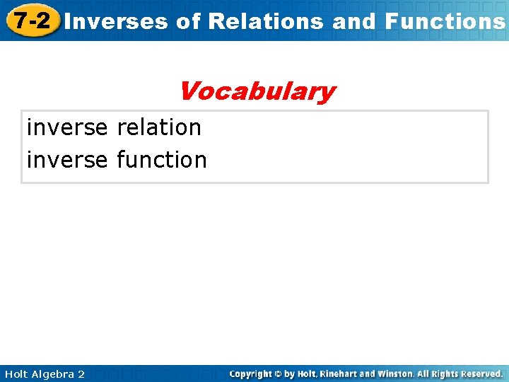 7 -2 Inverses of Relations and Functions Vocabulary inverse relation inverse function Holt Algebra