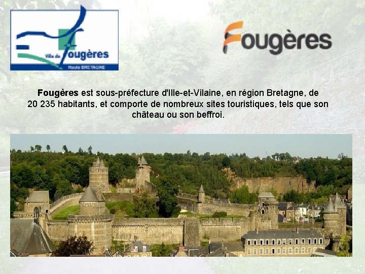 Fougères est sous-préfecture d'Ille-et-Vilaine, en région Bretagne, de 20 235 habitants, et comporte de