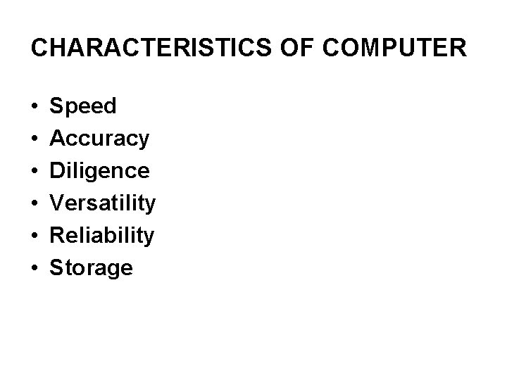 CHARACTERISTICS OF COMPUTER • • • Speed Accuracy Diligence Versatility Reliability Storage 