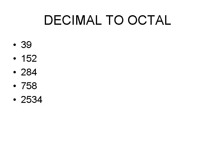 DECIMAL TO OCTAL • • • 39 152 284 758 2534 