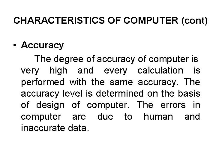 CHARACTERISTICS OF COMPUTER (cont) • Accuracy The degree of accuracy of computer is very