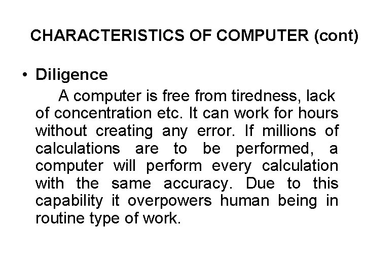 CHARACTERISTICS OF COMPUTER (cont) • Diligence A computer is free from tiredness, lack of