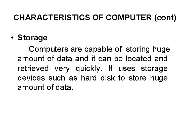 CHARACTERISTICS OF COMPUTER (cont) • Storage Computers are capable of storing huge amount of