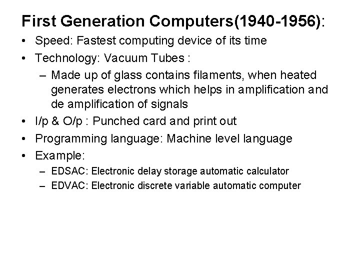 First Generation Computers(1940 -1956): • Speed: Fastest computing device of its time • Technology: