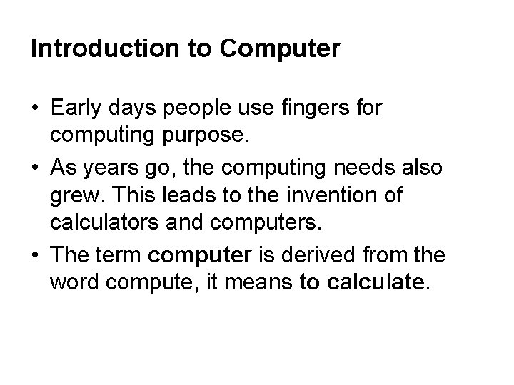 Introduction to Computer • Early days people use fingers for computing purpose. • As