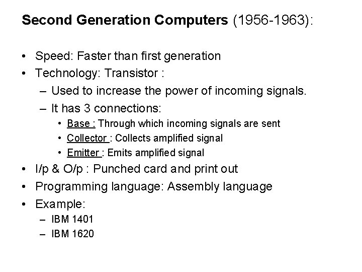 Second Generation Computers (1956 -1963): • Speed: Faster than first generation • Technology: Transistor