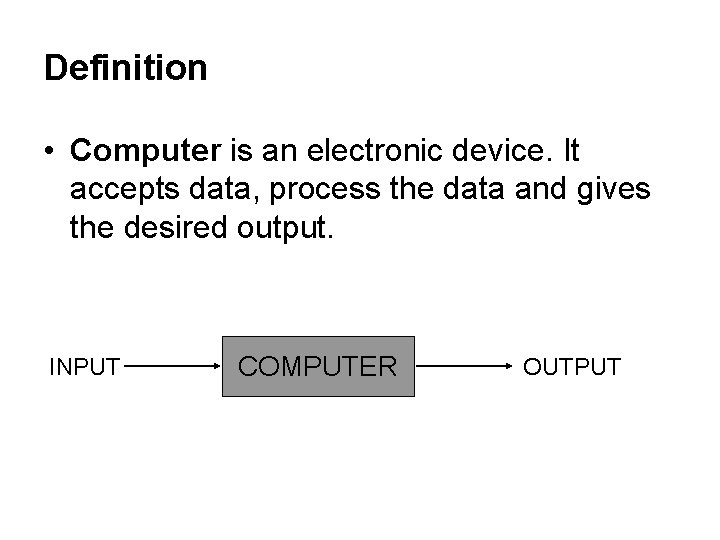 Definition • Computer is an electronic device. It accepts data, process the data and