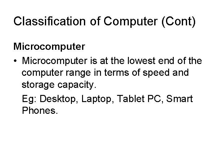 Classification of Computer (Cont) Microcomputer • Microcomputer is at the lowest end of the