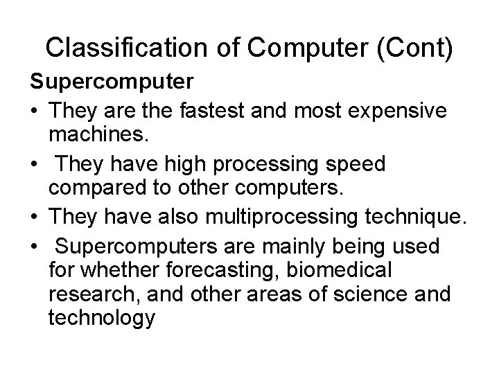 Classification of Computer (Cont) Supercomputer • They are the fastest and most expensive machines.