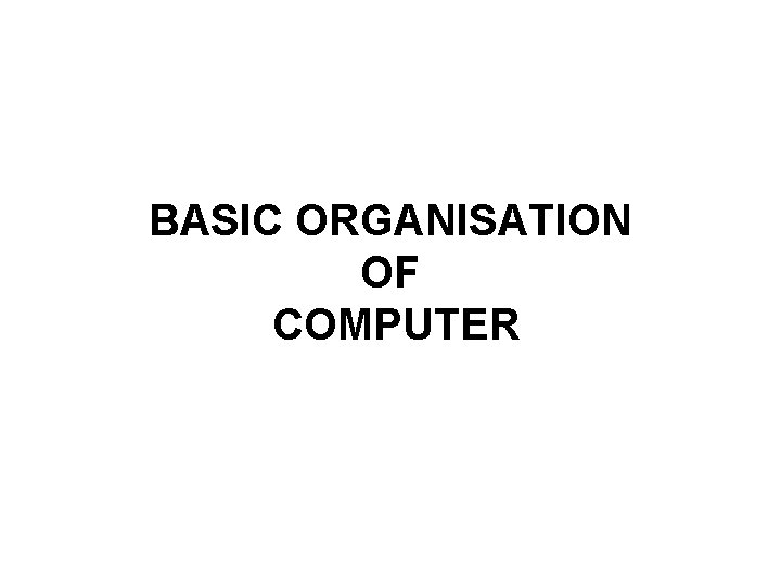BASIC ORGANISATION OF COMPUTER 