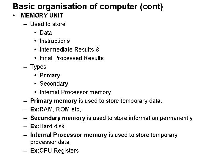 Basic organisation of computer (cont) • MEMORY UNIT – Used to store • Data