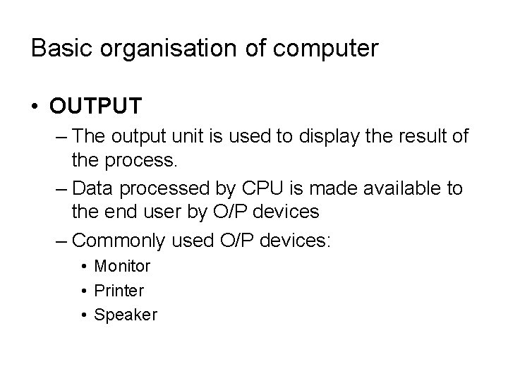 Basic organisation of computer • OUTPUT – The output unit is used to display