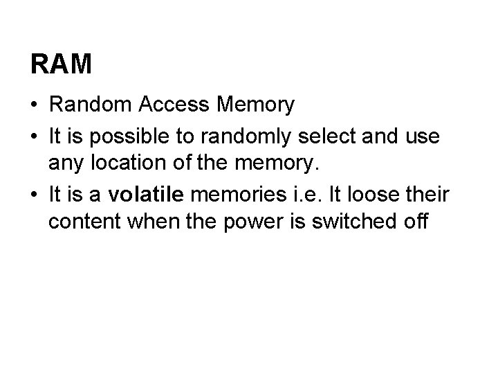 RAM • Random Access Memory • It is possible to randomly select and use