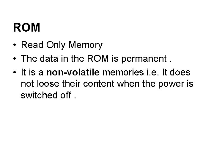 ROM • Read Only Memory • The data in the ROM is permanent. •