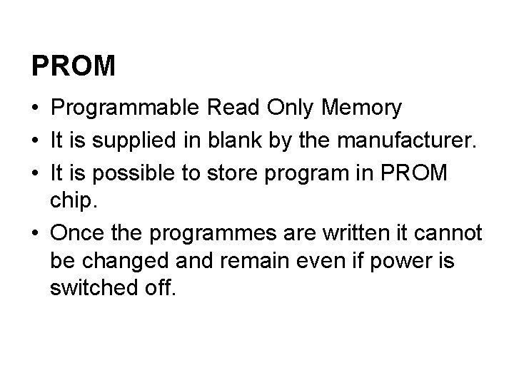 PROM • Programmable Read Only Memory • It is supplied in blank by the