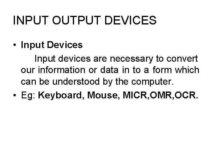 INPUT OUTPUT DEVICES • Input Devices Input devices are necessary to convert our information