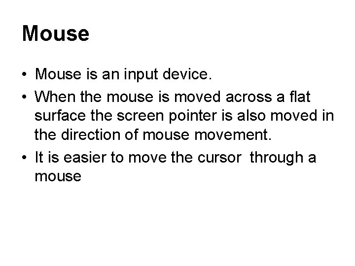 Mouse • Mouse is an input device. • When the mouse is moved across