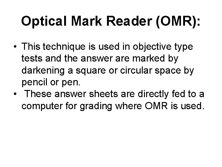 Optical Mark Reader (OMR): • This technique is used in objective type tests and