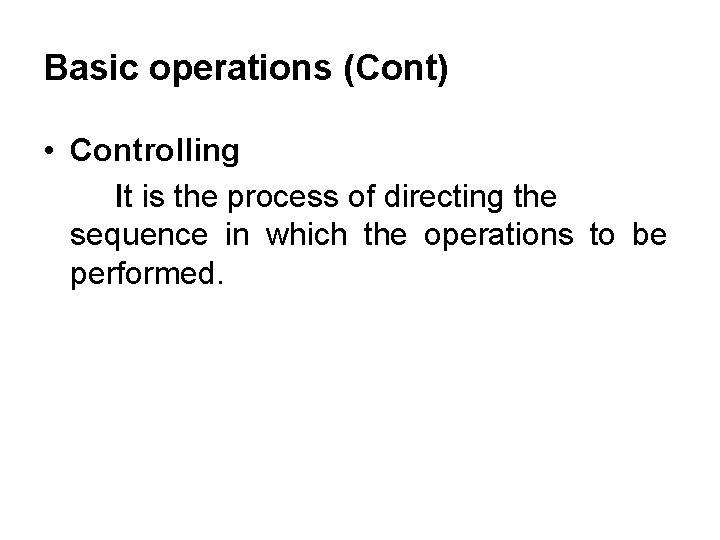 Basic operations (Cont) • Controlling It is the process of directing the sequence in