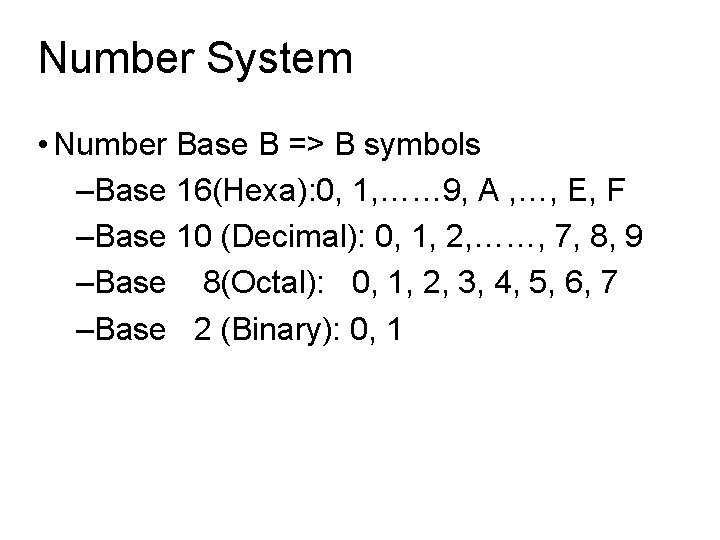 Number System • Number Base B => B symbols –Base 16(Hexa): 0, 1, ……