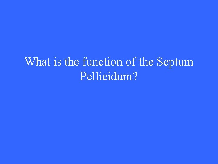 What is the function of the Septum Pellicidum? 