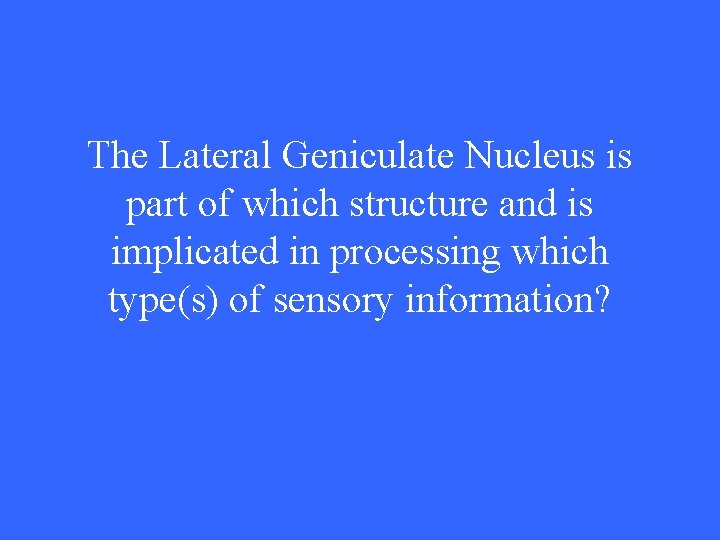 The Lateral Geniculate Nucleus is part of which structure and is implicated in processing