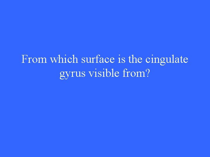 From which surface is the cingulate gyrus visible from? 
