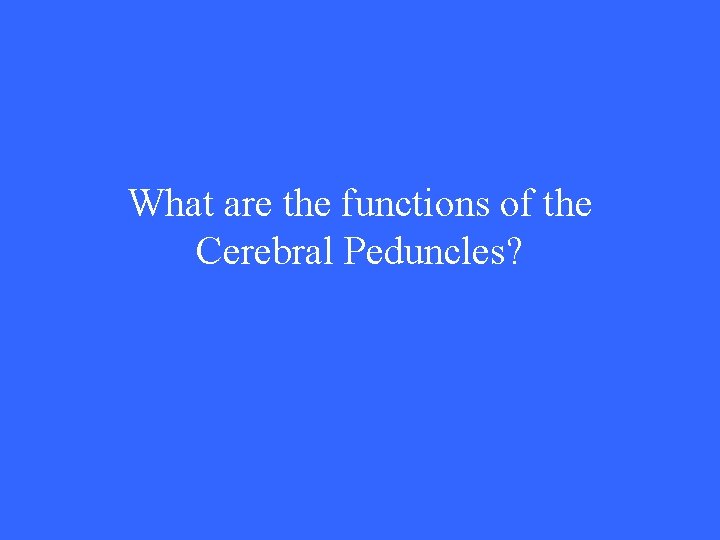 What are the functions of the Cerebral Peduncles? 