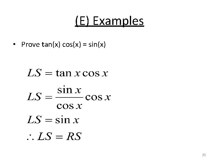 (E) Examples • Prove tan(x) cos(x) = sin(x) 20 