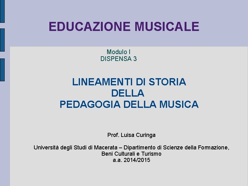 EDUCAZIONE MUSICALE Modulo I DISPENSA 3 LINEAMENTI DI STORIA DELLA PEDAGOGIA DELLA MUSICA Prof.