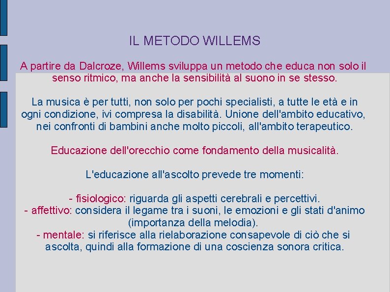 IL METODO WILLEMS A partire da Dalcroze, Willems sviluppa un metodo che educa non